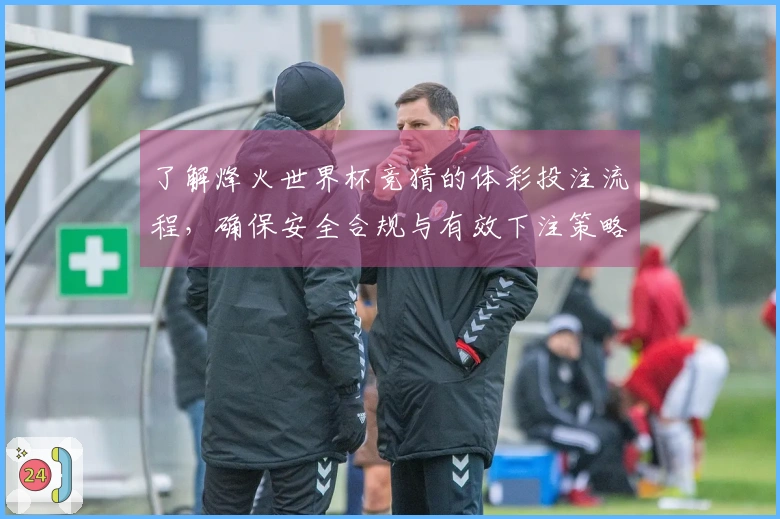 了解烽火世界杯竞猜的体彩投注流程，确保安全合规与有效下注策略